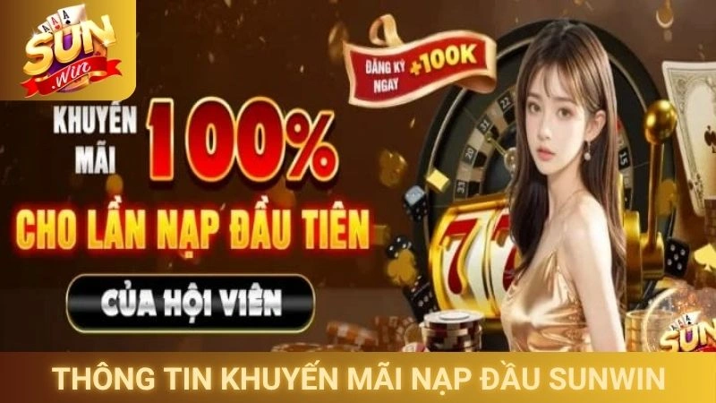 Khuyến Mãi Nạp Đầu Sunwin - Ưu Đãi 100% Cho Lần Nạp Đầu 1 Tìm hiểu thông tin khuyến mãi nạp đầu Sunwin